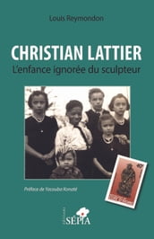 Christian Lattier. L enfance ignorée du sculpteur