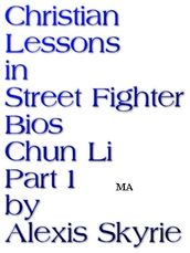 Christian Lessons in Street Fighter Bios Chun Li Part 1