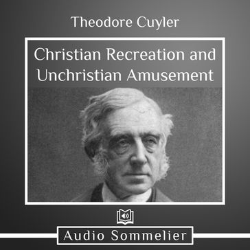 Christian Recreation and Unchristian Amusement - Theodore Cuyler