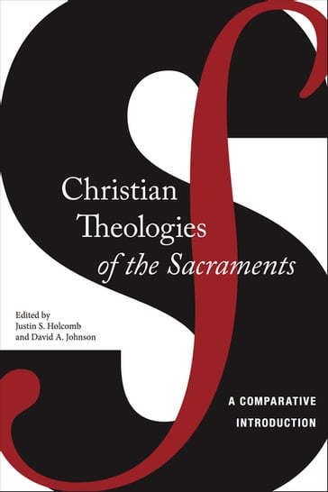 Christian Theologies of the Sacraments - David A. Johnson - Justin S. Holcomb