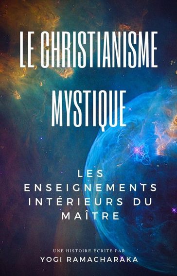 Le Christianisme Mystique: Les enseignements intérieurs du Maître - Yogi Ramacharaka