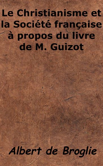 Le Christianisme et la Société française à propos du livre de M. Guizot - Albert de Broglie
