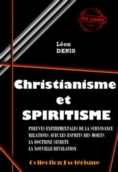 Christianisme et Spiritisme : Preuves expérimentales de la survivance, Relation avec les esprits des morts, La Doctrine secrète, La nouvelle Révélation [édition intégrale revue et mise à jour]