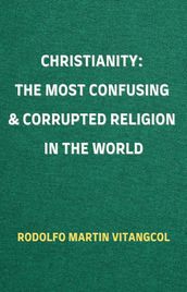 Christianity: The Most Confusing & Corrupted Religion in the World