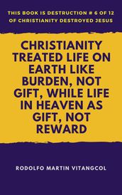 Christianity Treated Life on Earth Like Burden, Not Gift, While Life in Heaven As Gift, Not Reward