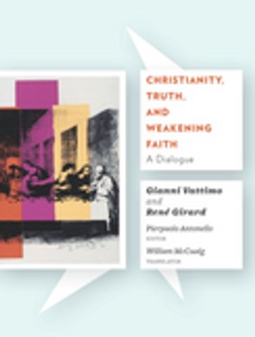 Christianity, Truth, and Weakening Faith - Gianni Vattimo - René Girard