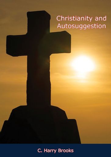 Christianity and Autosuggestion - C. Harry Brooks - Rev. Ernest Charles