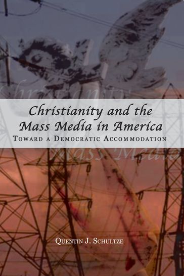 Christianity and the Mass Media in America - Quentin J. Schultze