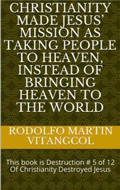 Christianity made Jesus  Mission as taking people to heaven, instead of bringing heaven to the world