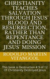 Christianity teaches salvation through Jesus  blood and resurrection, rather than repentance and doing Jesus  Mission