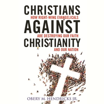Christians Against Christianity - Obery M. Hendricks Jr