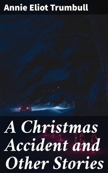 A Christmas Accident and Other Stories - Annie Eliot Trumbull