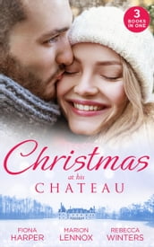 Christmas At His Chateau: Snowbound in the Earl s Castle (Holiday Miracles) / Christmas at the Castle / At the Chateau for Christmas
