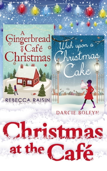 Christmas At The Café: Christmas at the Gingerbread Café / Chocolate Dreams at the Gingerbread Cafe / Christmas Wedding at the Gingerbread Café / Wish Upon a Christmas Cake - Darcie Boleyn - Rebecca Raisin