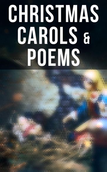 Christmas Carols & Poems - Lord Tennyson Alfred - Andrew Lang - Carolyn Wells - Clement Clarke Moore - Emily Dickinson - Henry Wadsworth Longfellow - James Montgomery - James Russell Lowell - John Milton - Phillips Brooks - Robert Browning - Robert Louis Stevenson - Kipling Rudyard - Samuel Taylor Coleridge - Hardy Thomas - Walter Scott - William Butler Yeats - William Drummond - William Makepeace Thackeray - William Wordsworth