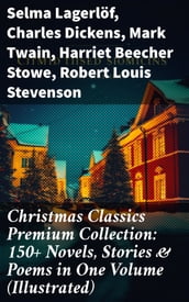 Christmas Classics Premium Collection: 150+ Novels, Stories & Poems in One Volume (Illustrated)