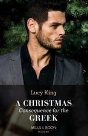 A Christmas Consequence For The Greek (Heirs to a Greek Empire, Book 2) (Mills & Boon Modern)