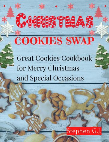 Christmas Cookies Swap:Great Cookies Cookbook for Merry Christmas and Special Occasions - Stephen G.J.