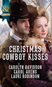 Christmas Cowboy Kisses: A Family for Christmas / A Christmas Miracle / Christmas with Her Cowboy (Mills & Boon Historical)