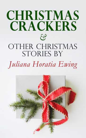 Christmas Crackers & Other Christmas Stories by Juliana Horatia Ewing - Juliana Horatia Ewing