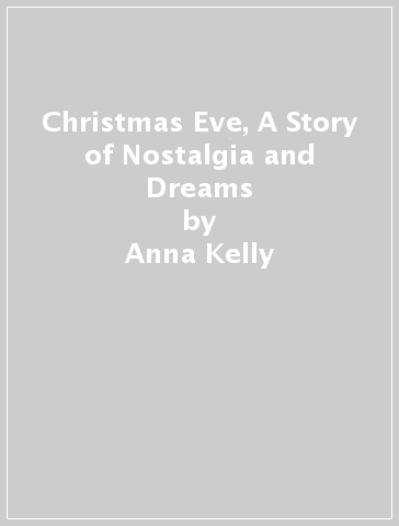 Christmas Eve, A Story of Nostalgia and Dreams - Anna Kelly