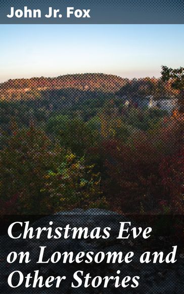 Christmas Eve on Lonesome and Other Stories - John Jr. Fox