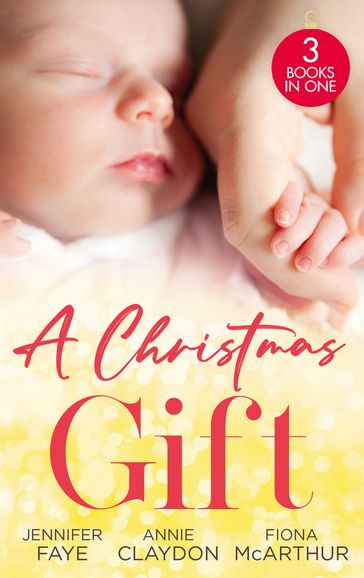 A Christmas Gift: Her Festive Baby Bombshell / Firefighter's Christmas Baby / Midwife's Mistletoe Baby - Jennifer Faye - Annie Claydon - Fiona McArthur