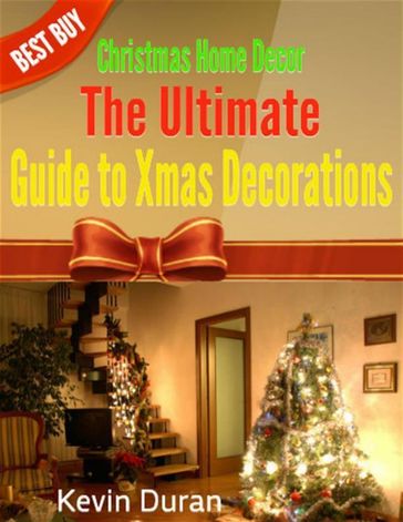 Christmas Home Decor: The Ultimate Guide to Xmas Decorations - Kevin Duran