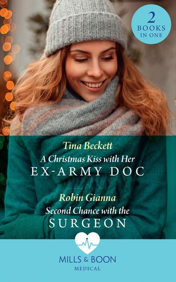 A Christmas Kiss With Her Ex-Army Doc / Second Chance With The Surgeon: A Christmas Kiss with Her Ex-Army Doc / Second Chance with the Surgeon (Mills & Boon Medical) - Tina Beckett - Robin Gianna