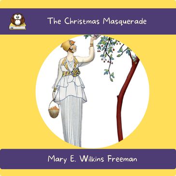 Christmas Masquerade, The - Mary E. Wilkins Freeman