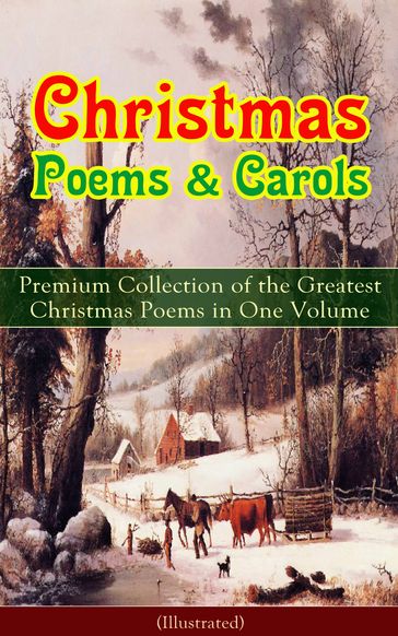 Christmas Poems & Carols - Premium Collection of the Greatest Christmas Poems in One Volume (Illustrated) - Lord Tennyson Alfred - Charles Kingsley - Clement Clarke Moore - Emily Dickinson - Henry Wadsworth Longfellow - James Montgomery - John Milton - Robert Louis Stevenson - Kipling Rudyard - Samuel Taylor Coleridge - Sara Teasdale - Hardy Thomas - Walter Scott - William Butler Yeats - William Thackeray - William Wordsworth