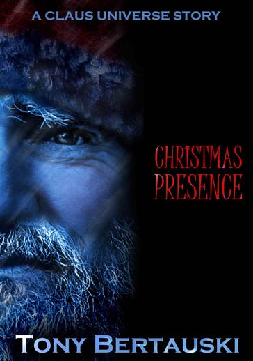 Christmas Presence (A Claus Universe Short Story) - Tony Bertauski