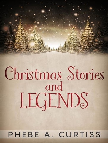 Christmas Stories And Legends - Phebe A. Curtiss