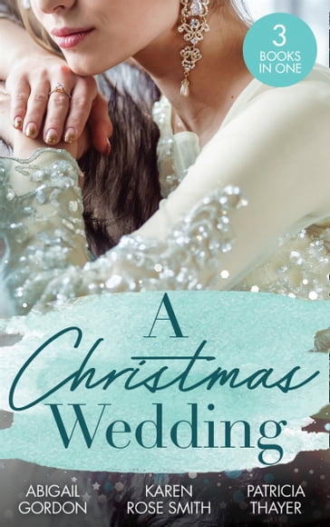A Christmas Wedding: Swallowbrook's Winter Bride (The Doctors of Swallowbrook Farm) / Once Upon a Groom / Proposal at the Lazy S Ranch - Abigail Gordon - Karen Rose Smith - Patricia Thayer
