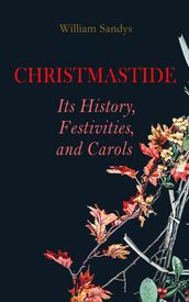 Christmastide Its History, Festivities, and Carols
