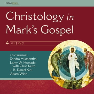 Christology in Mark's Gospel: Four Views - Anthony Le Donne - Adam Winn - J. R. Daniel Kirk - Sandra Huebenthal - L. W. Hurtado
