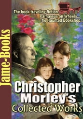 Christopher Morley s Collected Works: (11 Works )
