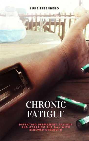 Chronic Fatigue: Defeating Permanent Fatigue and Starting the Day with Renewed Strength - Luke Eisenberg