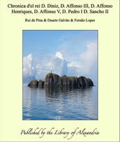 Chronica d el rei D. Diniz, D. Affonso III, D. Affonso Henriques, D. Affonso V, D. Pedro I D. Sancho II