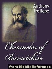 Chronicles Of Barsetshire: 6 Novels: The Warden, Barchester Towers, Doctor Thorne, Framley Parsonage, The Small House At Allington And The Last Chronicle Of Barset (Mobi Classics)
