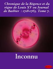 Chronique de la Régence et du règne de Louis XV : 1718-1763. Tome 7. (1)