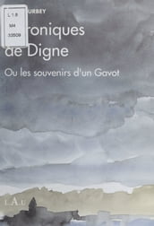 Chroniques de Digne ou les Souvenirs d un gavot