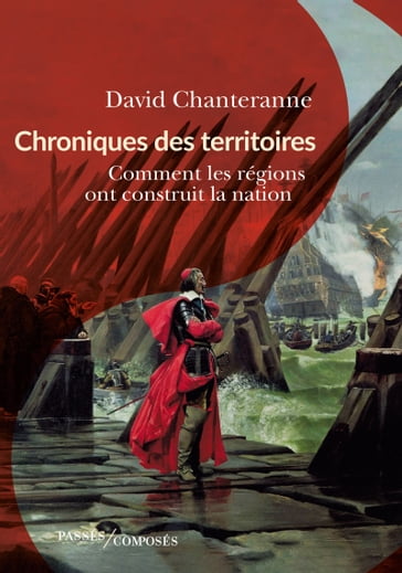 Chroniques des territoires. Comment les régions ont construit la nation - David Chanteranne