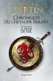 Chroniques du Chevalier errant. 90 ans avant le Trône de Fer