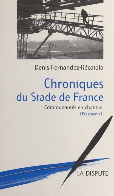 Chroniques du Stade de France : communautés en chantier (fragments) - Denis Fernandez-Récatalà