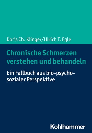 Chronische Schmerzen verstehen und behandeln - Doris Ch. Klinger - Ulrich T. Egle