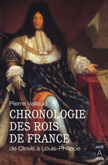 Chronologie des rois de France - De Clovis à Louis-Philippe - Pierre Vallaud