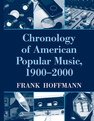 Chronology of American Popular Music, 1900-2000 - Frank Hoffmann