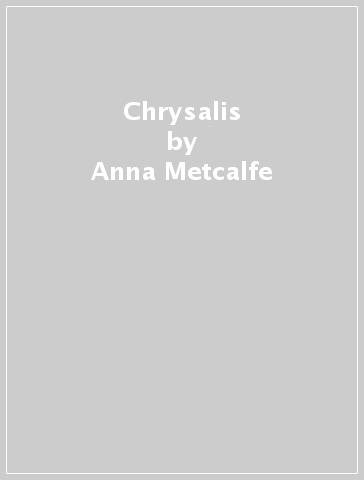Chrysalis - Anna Metcalfe