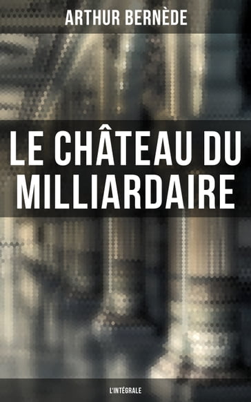 Le Château du Milliardaire - L'intégrale - Arthur Bernède